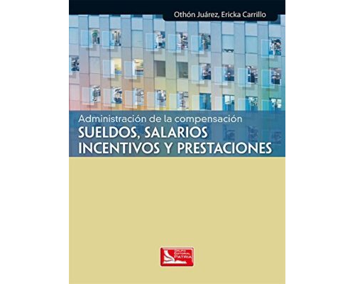 Administración de la compensación, sueldos, salarios, incentivos y prestaciones